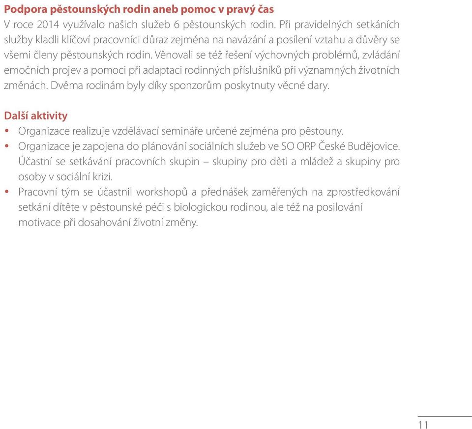 Věnovali se též řešení výchovných problémů, zvládání emočních projev a pomoci při adaptaci rodinných příslušníků při významných životních změnách.