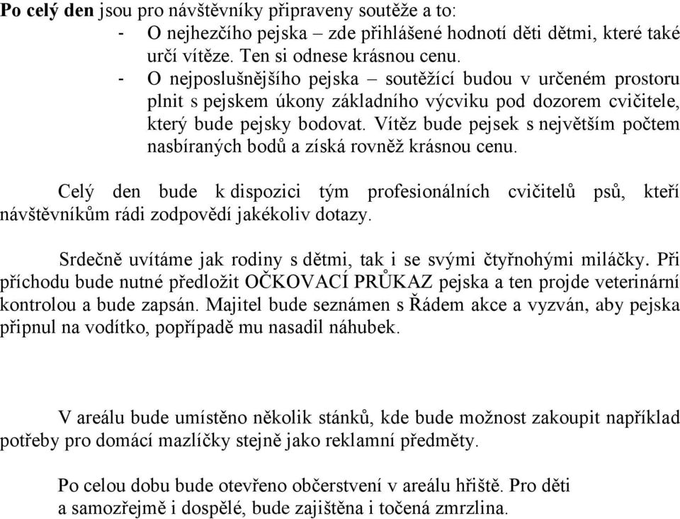 Vítěz bude pejsek s největším počtem nasbíraných bodů a získá rovněž krásnou cenu. Celý den bude k dispozici tým profesionálních cvičitelů psů, kteří návštěvníkům rádi zodpovědí jakékoliv dotazy.