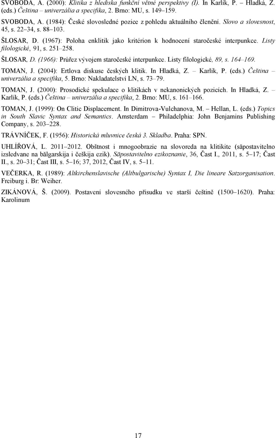 Listy filologické, 91, s. 251 258. ŠLOSAR, D. (1966): Průřez vývojem staročeské interpunkce. Listy filologické, 89, s. 164 169. TOMAN, J. (2004): Ertlova diskuse českých klitik. In Hladká, Z.
