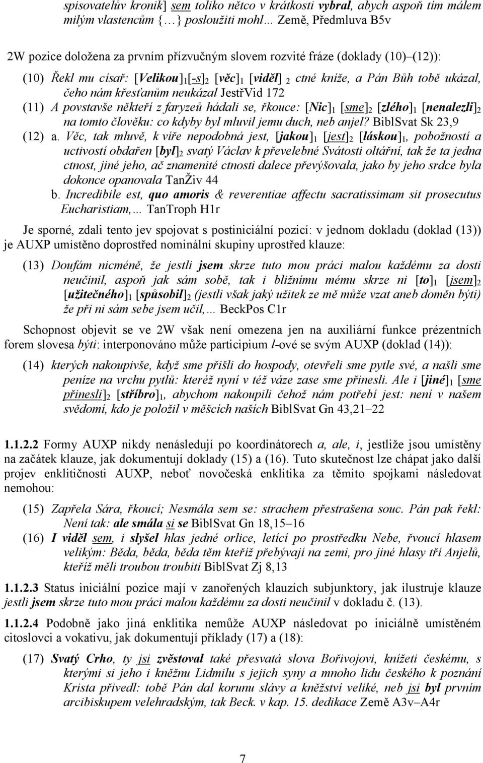 řkouce: [Nic] 1 [sme] 2 [zlého] 1 [nenalezli] 2 na tomto člověku: co kdyby byl mluvil jemu duch, neb anjel? BiblSvat Sk 23,9 (12) a.