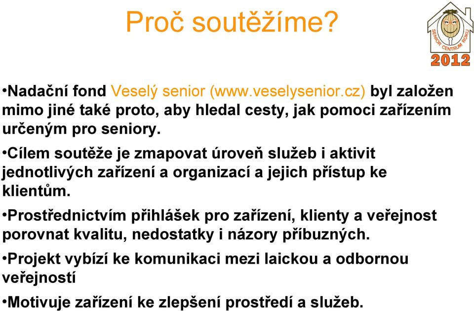 Cílem soutěže je zmapovat úroveň služeb i aktivit jednotlivých zařízení a organizací a jejich přístup ke klientům.