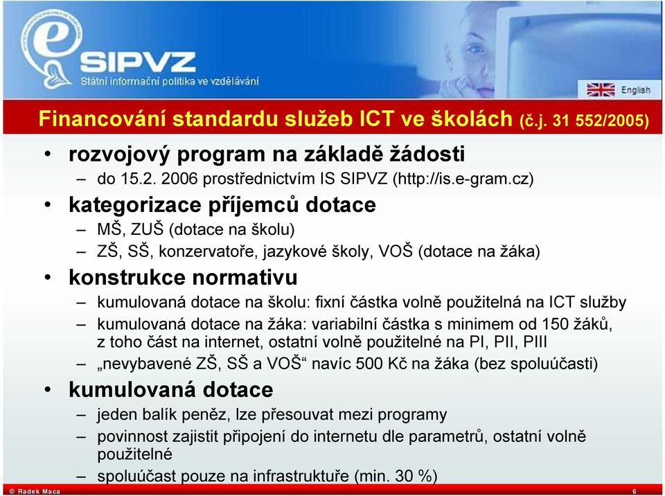 použitelná na ICT služby kumulovaná dotace na žáka: variabilní částka s minimem od 150 žáků, z toho část na internet, ostatní volně použitelné na PI, PII, PIII nevybavené ZŠ, SŠ a VOŠ navíc