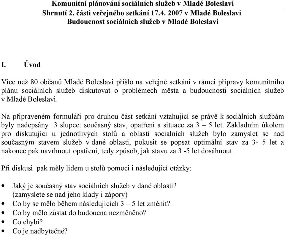 Na připraveném formuláři pro druhou část setkání vztahující se právě k sociálních službám byly nadepsány 3 slupce: současný stav, opatření a situace za 3 5 let.