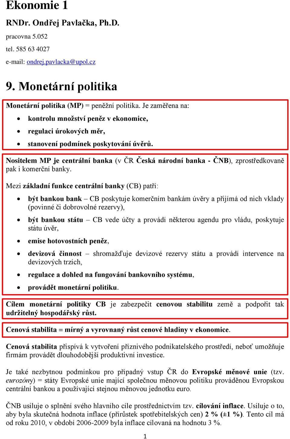 Nositelem MP je centrální banka (v ČR Česká národní banka - ČNB), zprostředkovaně pak i komerční banky.