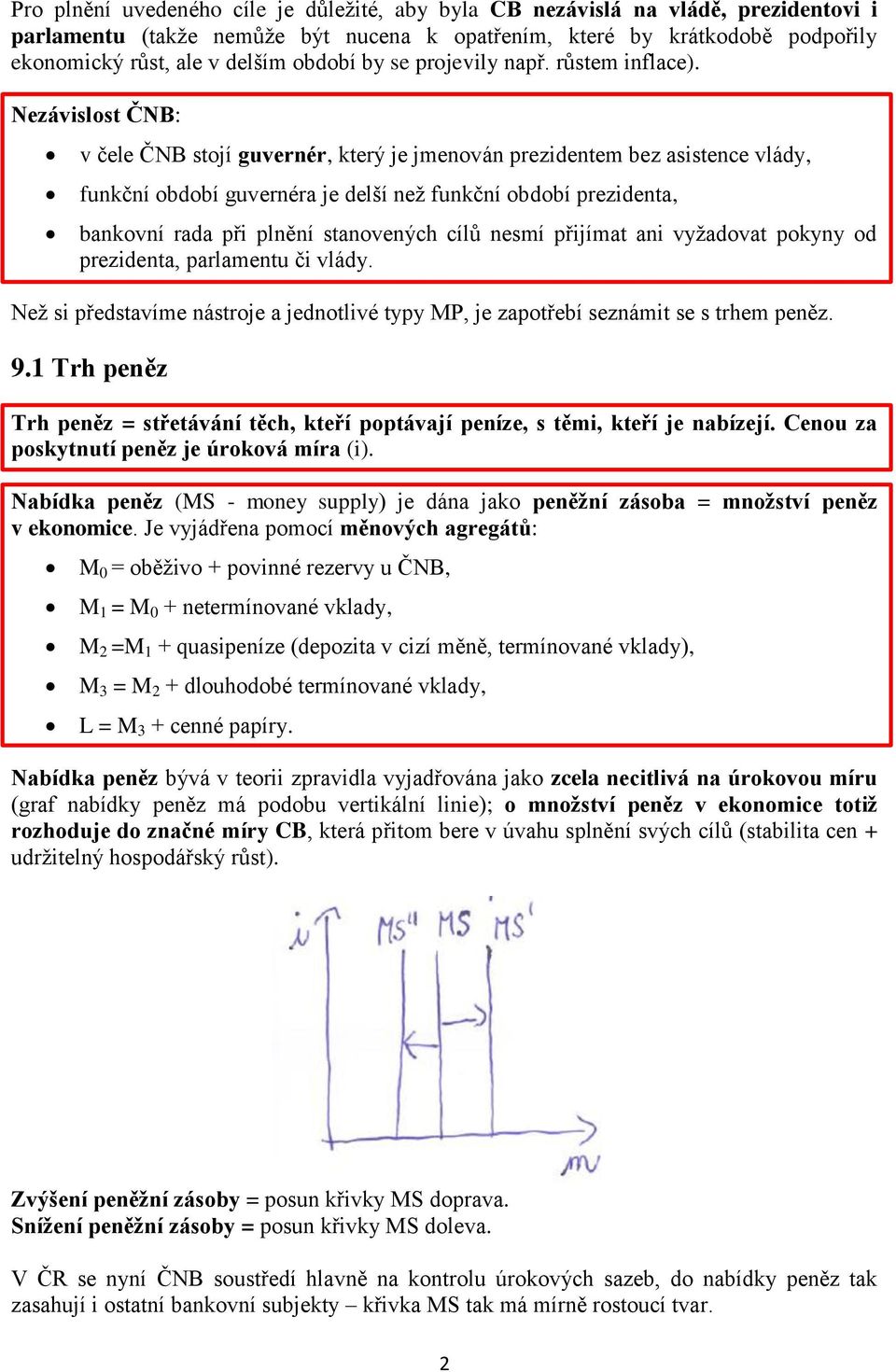 Nezávislost ČNB: v čele ČNB stojí guvernér, který je jmenován prezidentem bez asistence vlády, funkční období guvernéra je delší než funkční období prezidenta, bankovní rada při plnění stanovených