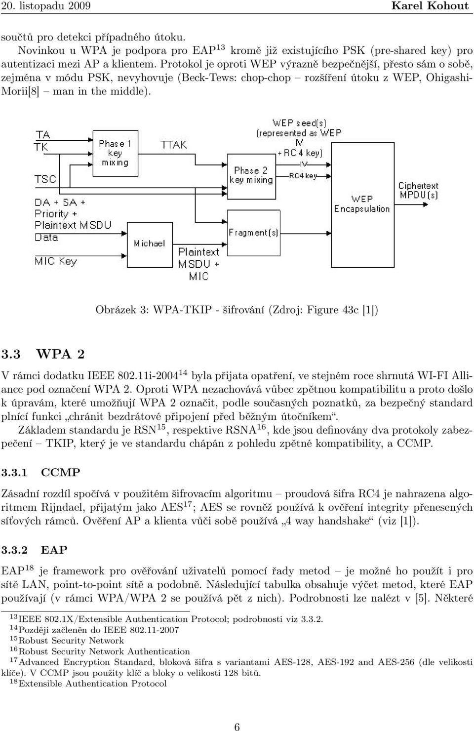 Obrázek 3: WPA-TKIP - šifrování (Zdroj: Figure 43c [1]) 3.3 WPA 2 V rámci dodatku IEEE 802.11i-2004 14 byla přijata opatření, ve stejném roce shrnutá WI-FI Alliance pod označení WPA 2.