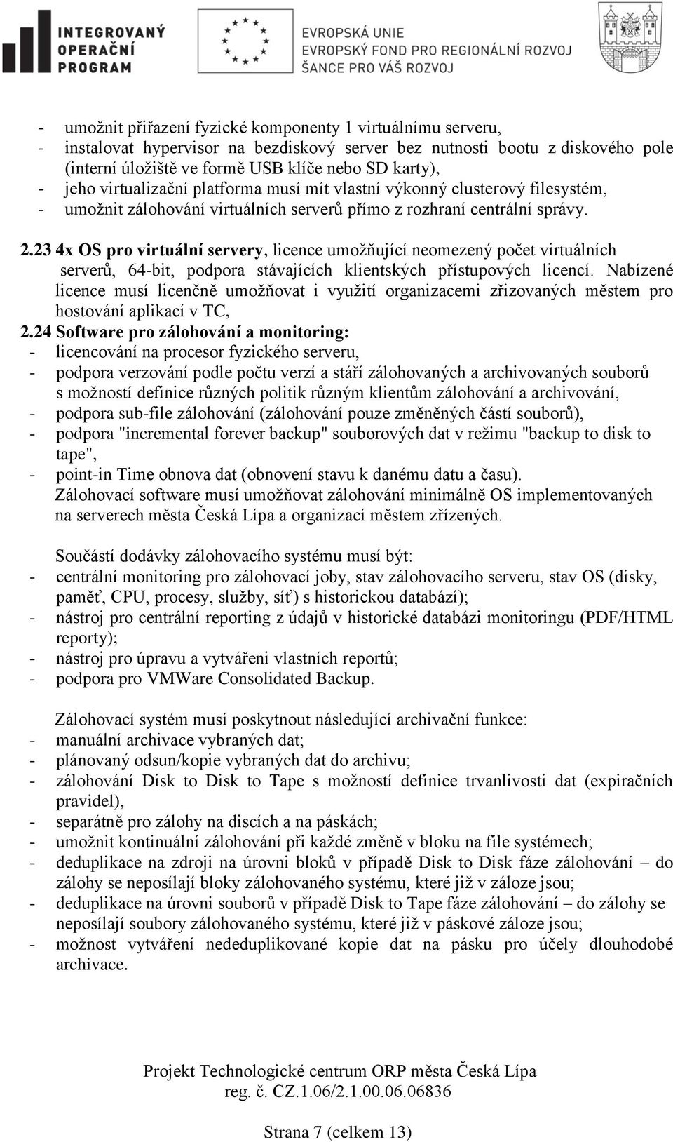 23 4x OS pro virtuální servery, licence umožňující neomezený počet virtuálních serverů, 64-bit, podpora stávajících klientských přístupových licencí.