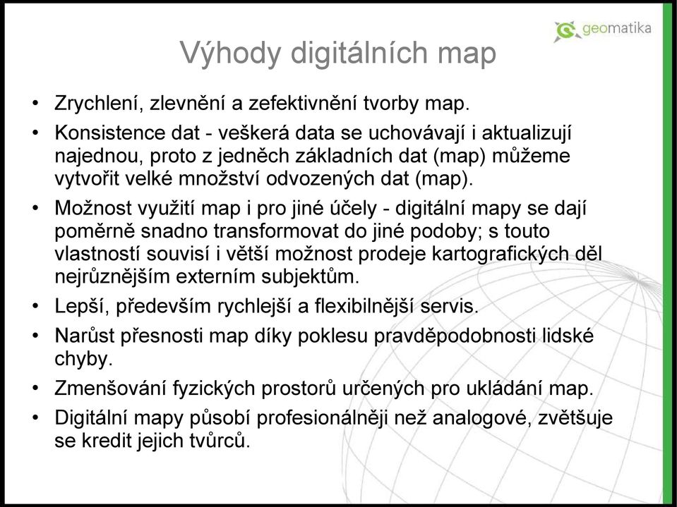 Možnost využití map i pro jiné účely - digitální mapy se dají poměrně snadno transformovat do jiné podoby; s touto vlastností souvisí i větší možnost prodeje kartografických