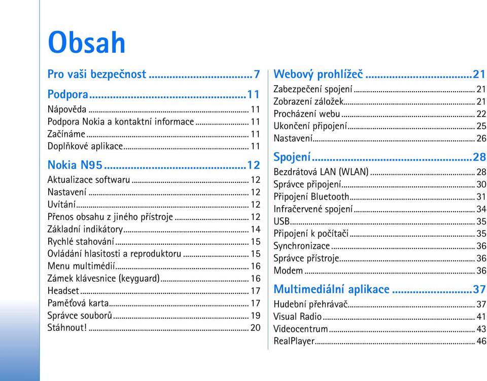 .. 16 Headset... 17 Pamì»ová karta... 17 Správce souborù... 19 Stáhnout!... 20 Webový prohlí¾eè...21 Zabezpeèení spojení... 21 Zobrazení zálo¾ek... 21 Procházení webu... 22 Ukonèení pøipojení.