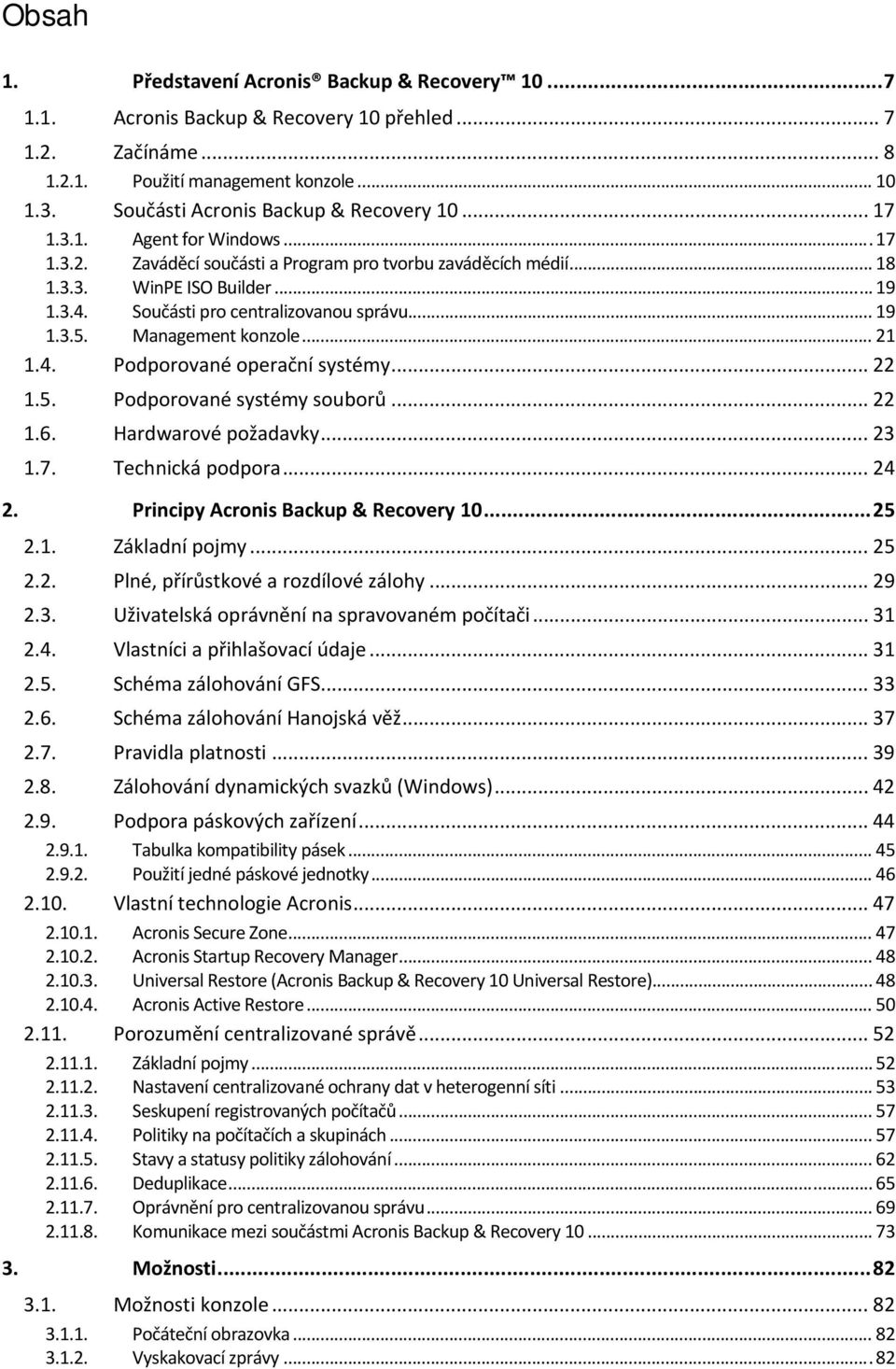 4. Pdprvané perační systémy... 22 1.5. Pdprvané systémy subrů... 22 1.6. Hardwarvé pžadavky... 23 1.7. Technická pdpra... 24 2. Principy Acrnis Backup & Recvery 10... 25 2.1. Základní pjmy... 25 2.2. Plné, přírůstkvé a rzdílvé zálhy.