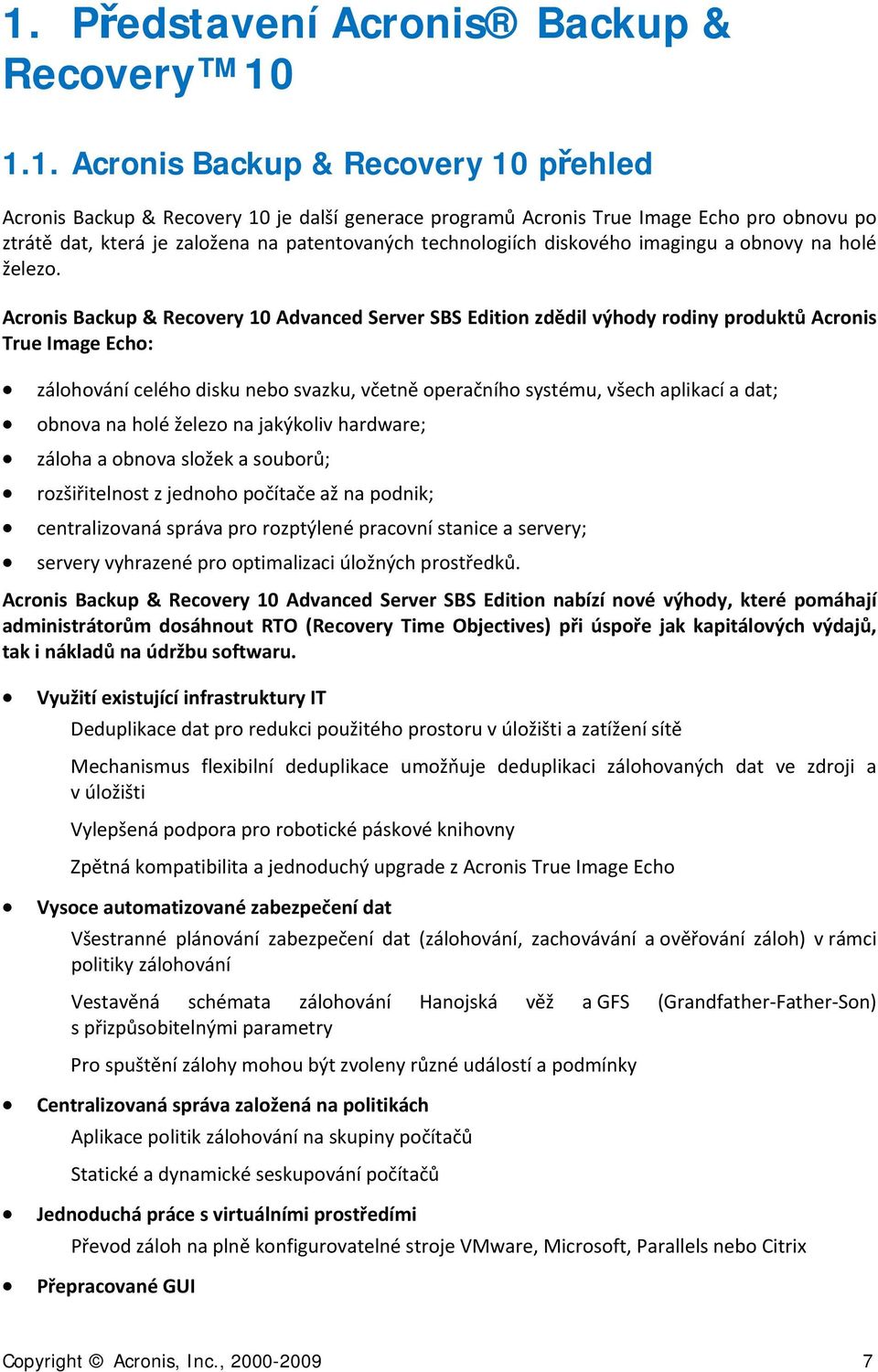 Acrnis Backup & Recvery 10 Advanced Server SBS Editin zdědil výhdy rdiny prduktů Acrnis True Image Ech: zálhvání celéh disku neb svazku, včetně peračníh systému, všech aplikací a dat; bnva na hlé