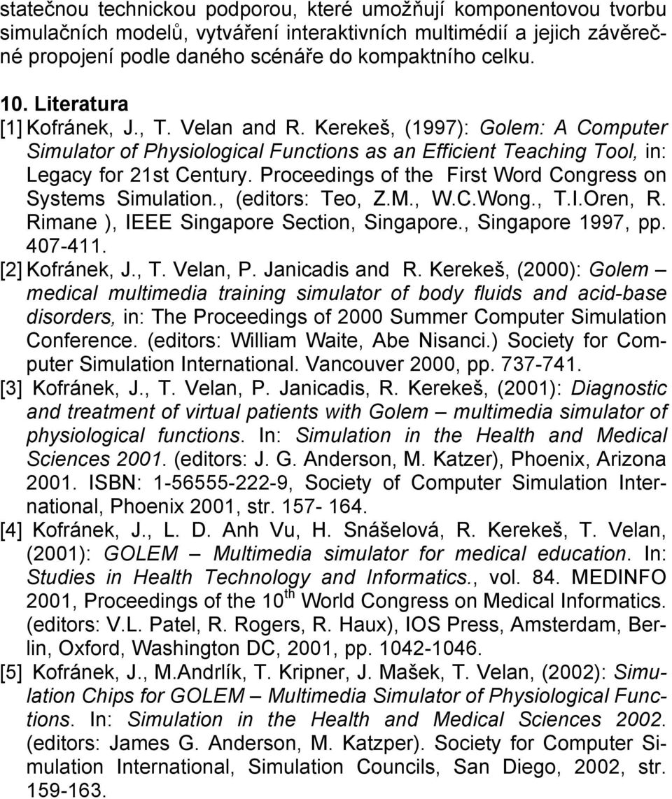 Proceedings of the First Word Congress on Systems Simulation., (editors: Teo, Z.M., W.C.Wong., T.I.Oren, R. Rimane ), IEEE Singapore Section, Singapore., Singapore 1997, pp. 407-411. [2] Kofránek, J.