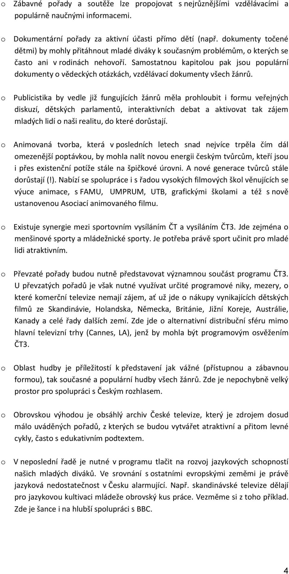 Samostatnou kapitolou pak jsou populární dokumenty o vědeckých otázkách, vzdělávací dokumenty všech žánrů.