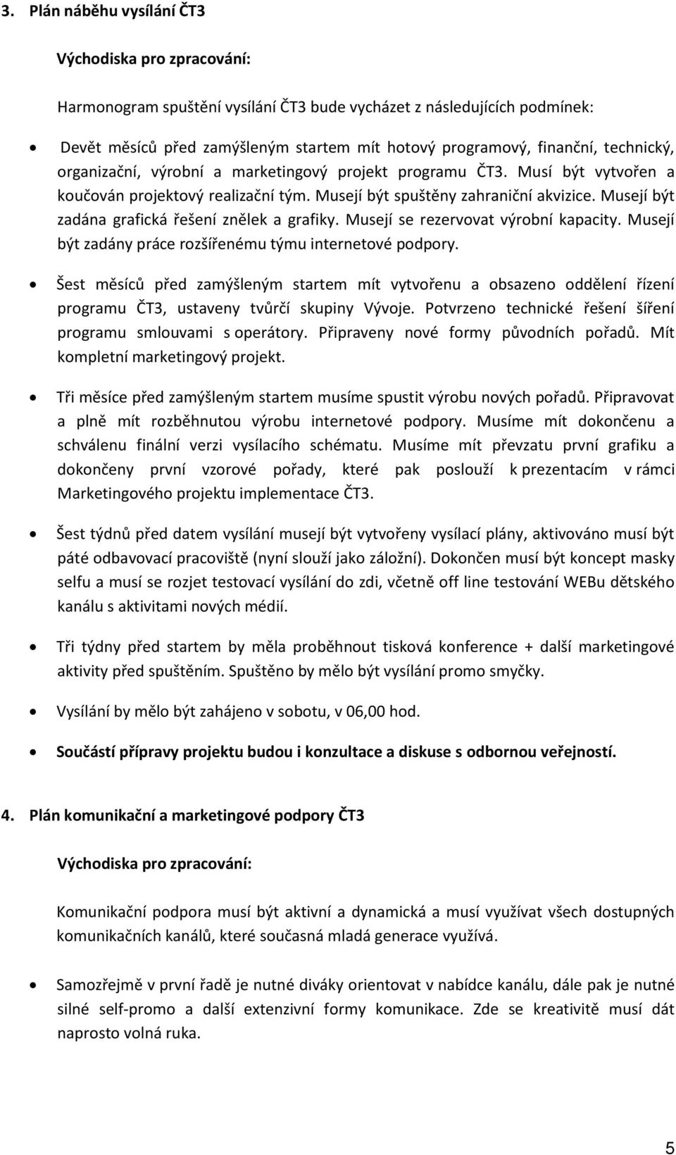Musejí se rezervovat výrobní kapacity. Musejí být zadány práce rozšířenému týmu internetové podpory.
