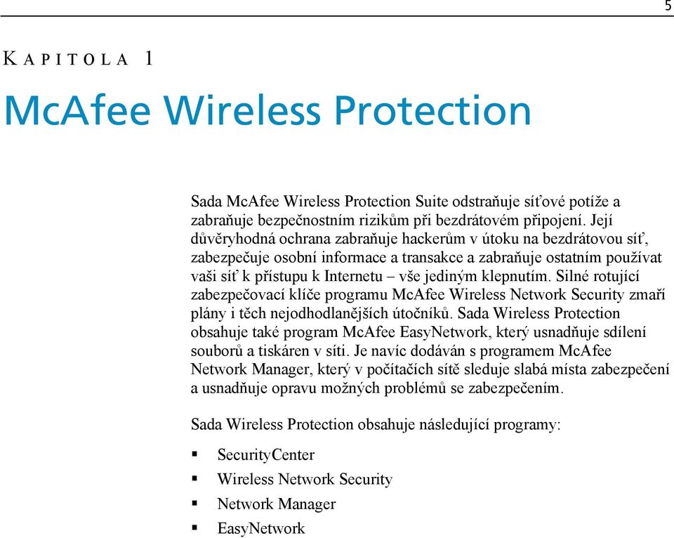 Silné rotující zabezpečovací klíče programu McAfee Wireless Network Security zmaří plány i těch nejodhodlanějších útočníků.