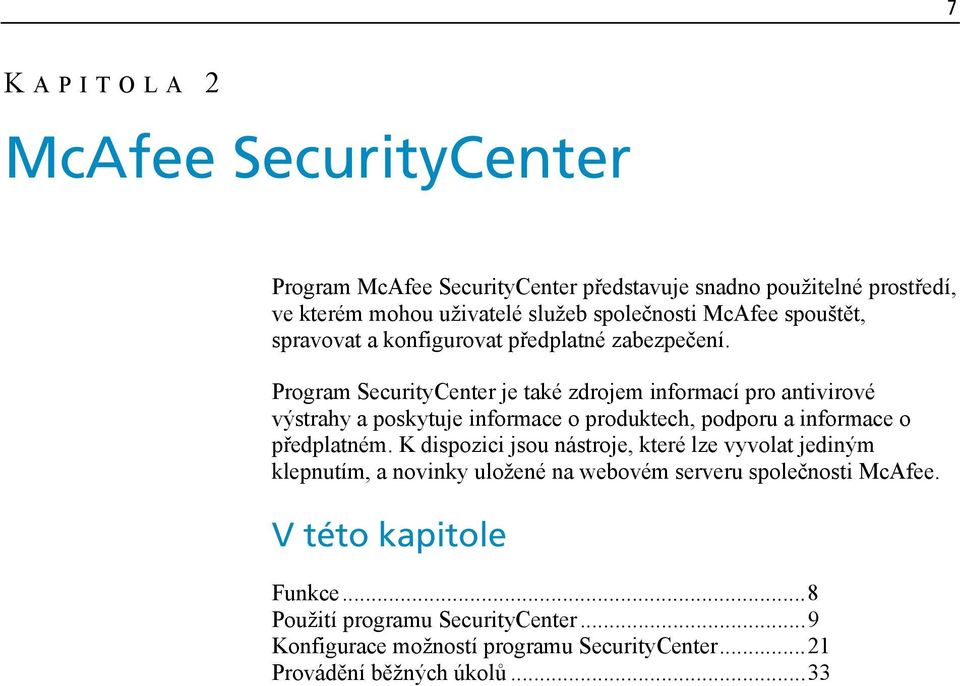 Program SecurityCenter je také zdrojem informací pro antivirové výstrahy a poskytuje informace o produktech, podporu a informace o předplatném.