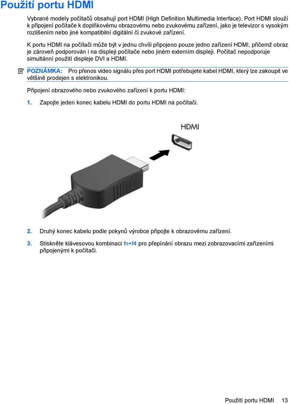 K portu HDMI na počítači může být v jednu chvíli připojeno pouze jedno zařízení HDMI, přičemž obraz je zároveň podporován i na displeji počítače nebo jiném externím displeji.