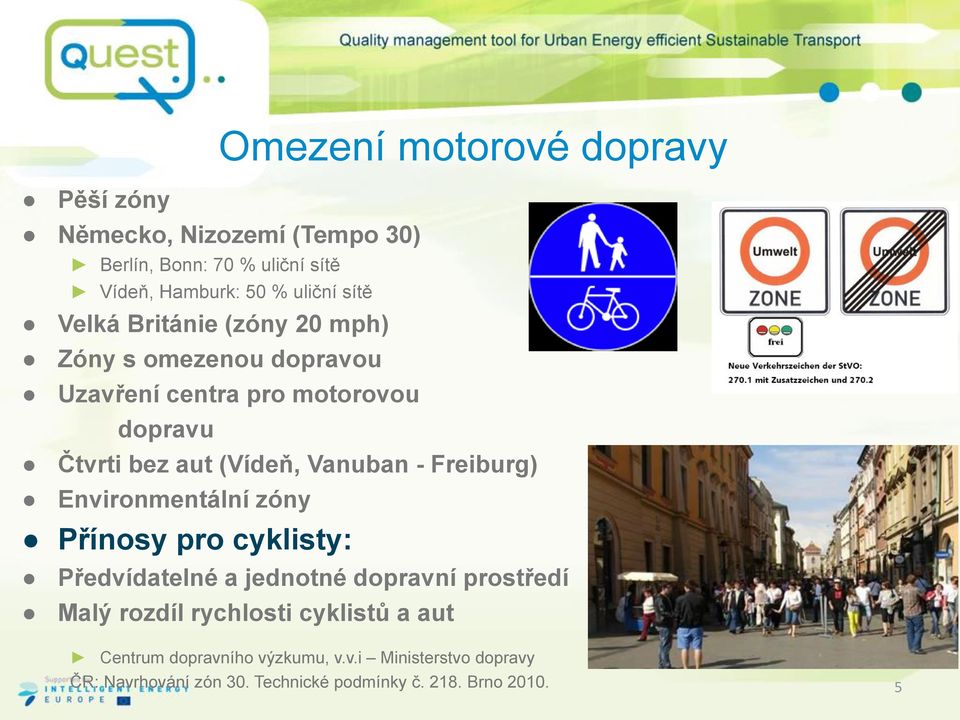 Vanuban - Freiburg) Environmentální zóny Přínosy pro cyklisty: Předvídatelné a jednotné dopravní prostředí Malý rozdíl
