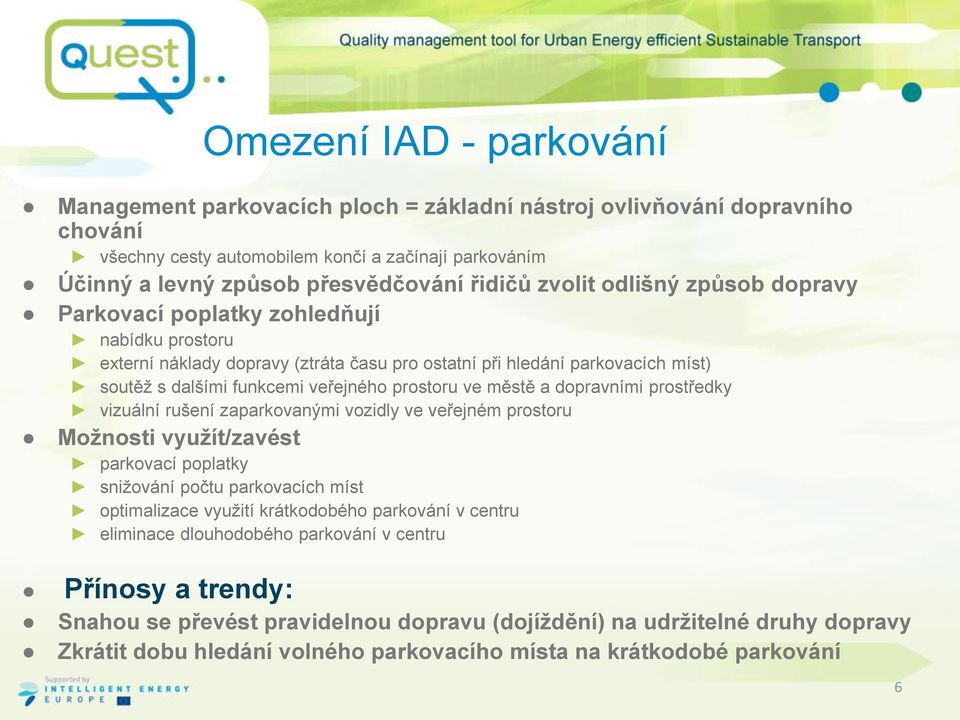 prostoru ve městě a dopravními prostředky vizuální rušení zaparkovanými vozidly ve veřejném prostoru Možnosti využít/zavést parkovací poplatky snižování počtu parkovacích míst optimalizace využití