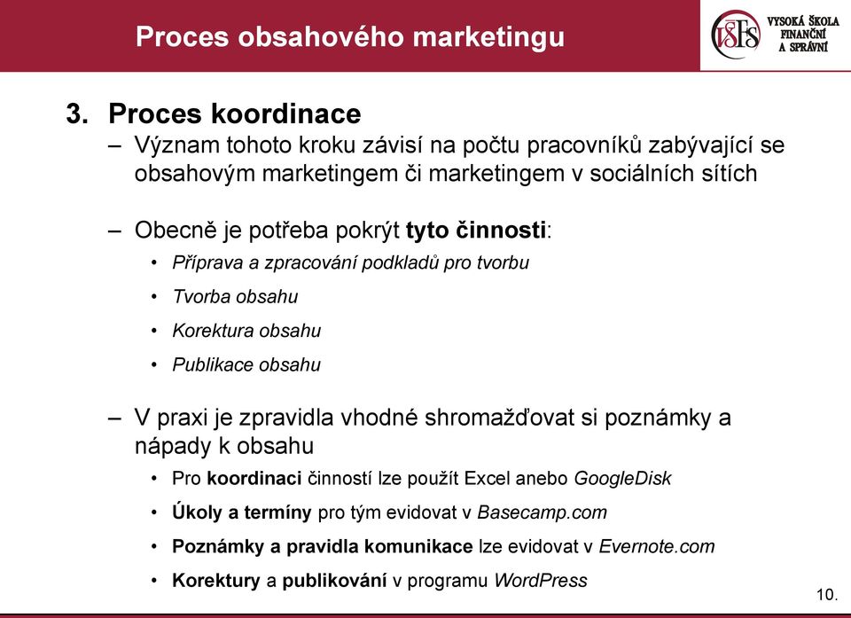 potřeba pokrýt tyto činnosti: Příprava a zpracování podkladů pro tvorbu Tvorba obsahu Korektura obsahu Publikace obsahu V praxi je zpravidla