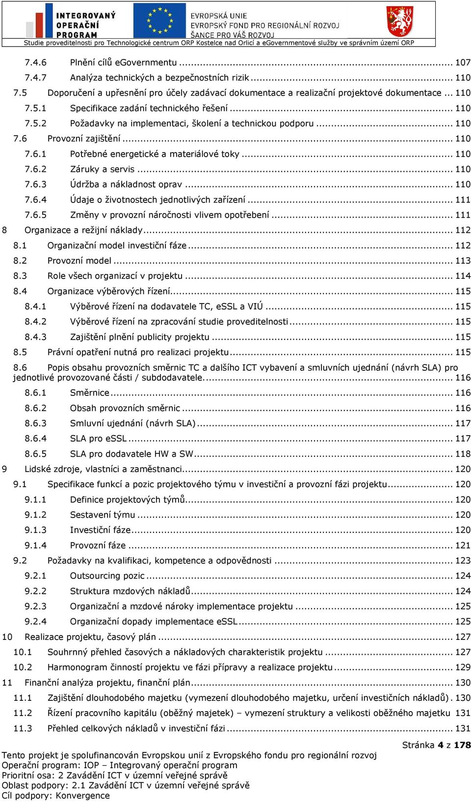 .. 110 7.6.4 Údaje o životnostech jednotlivých zařízení... 111 7.6.5 Změny v provozní náročnosti vlivem opotřebení... 111 8 Organizace a režijní náklady... 112 8.1 Organizační model investiční fáze.
