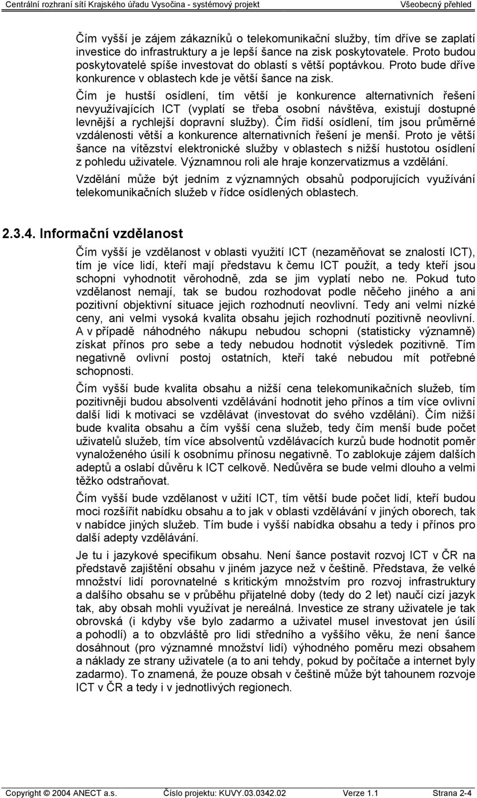 Čím je hustší osídlení, tím větší je konkurence alternativních řešení nevyužívajících ICT (vyplatí se třeba osobní návštěva, existují dostupné levnější a rychlejší dopravní služby).