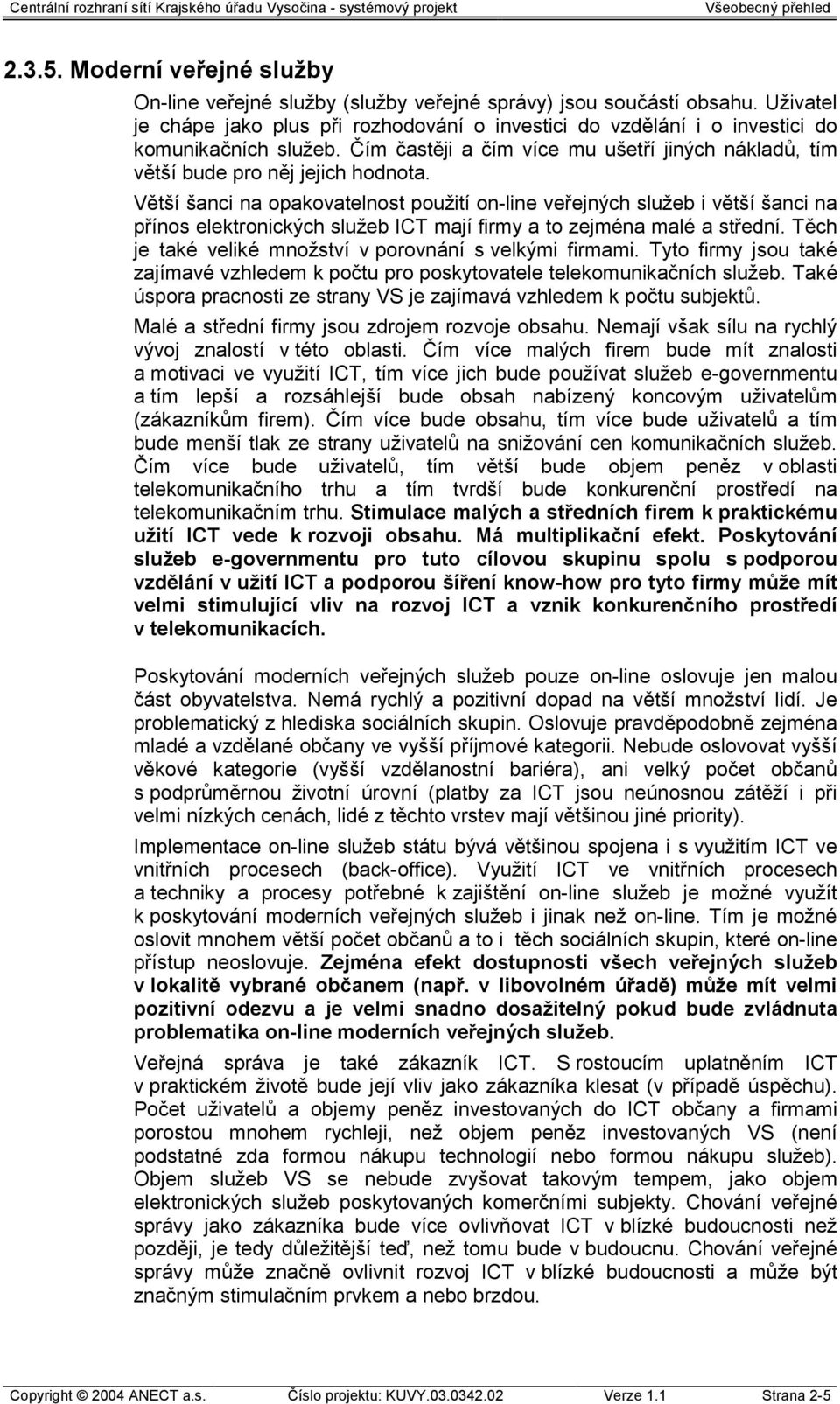 Větší šanci na opakovatelnost použití on-line veřejných služeb i větší šanci na přínos elektronických služeb ICT mají firmy a to zejména malé a střední.