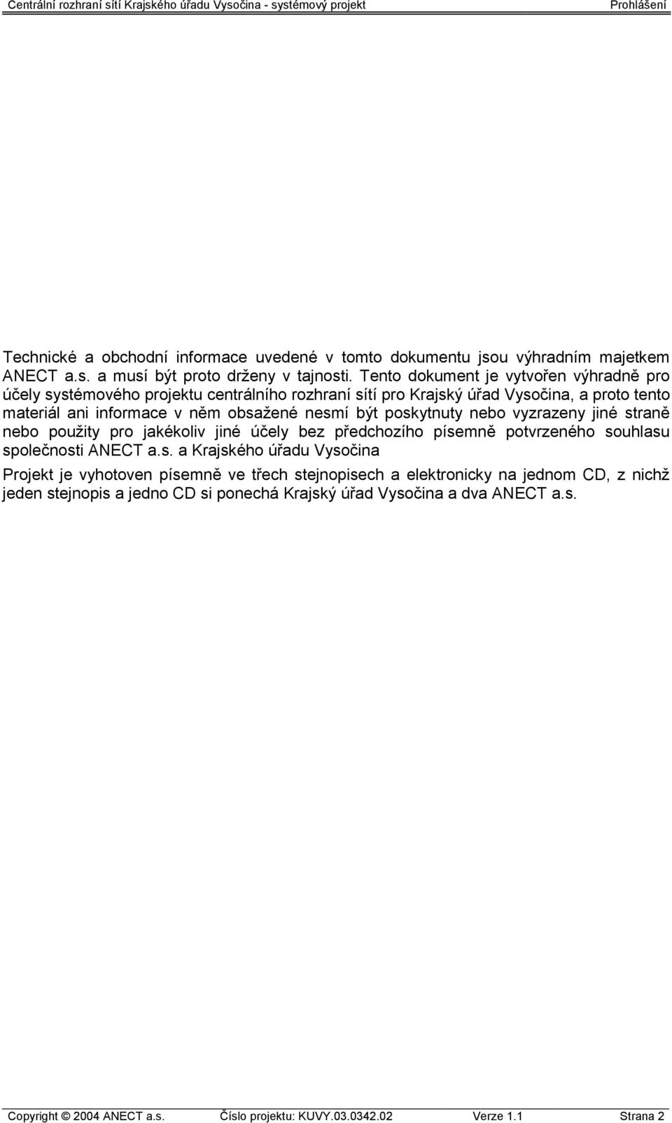 poskytnuty nebo vyzrazeny jiné straně nebo použity pro jakékoliv jiné účely bez předchozího písemně potvrzeného souhlasu společnosti ANECT a.s. a Krajského úřadu Vysočina Projekt je