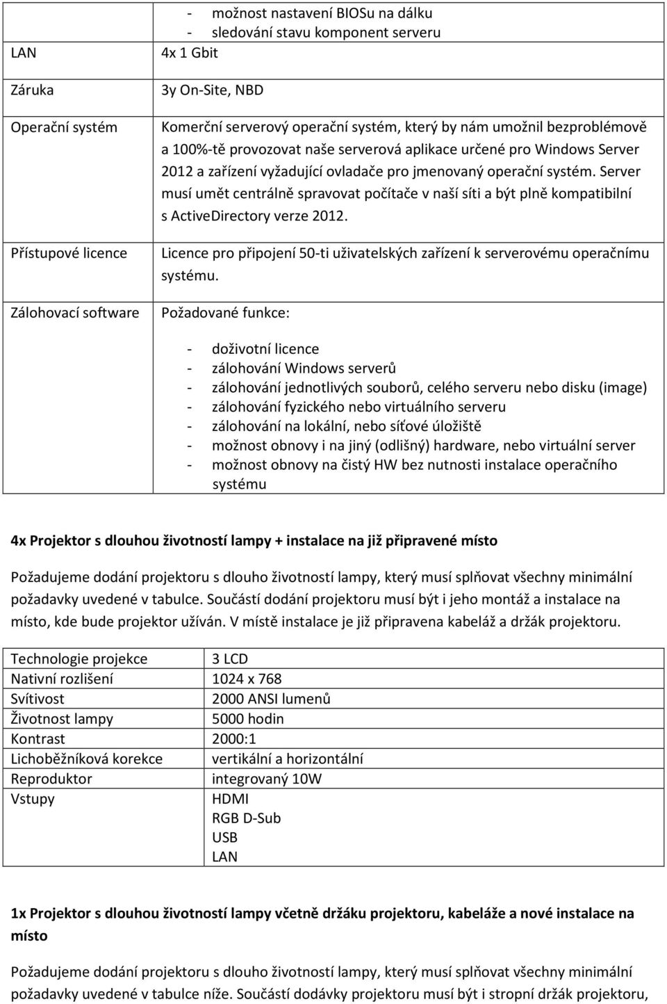 Server musí umět centrálně spravovat počítače v naší síti a být plně kompatibilní s ActiveDirectory verze 2012. Licence pro připojení 50-ti uživatelských zařízení k serverovému operačnímu systému.
