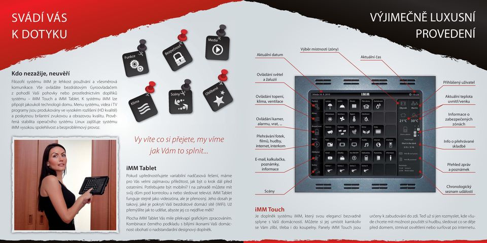 Menu systému, videa i TV programy jsou produkovány ve vysokém rozlišení (HD kvalitě) a poskytnou brilantní zvukovou a obrazovou kvalitu.