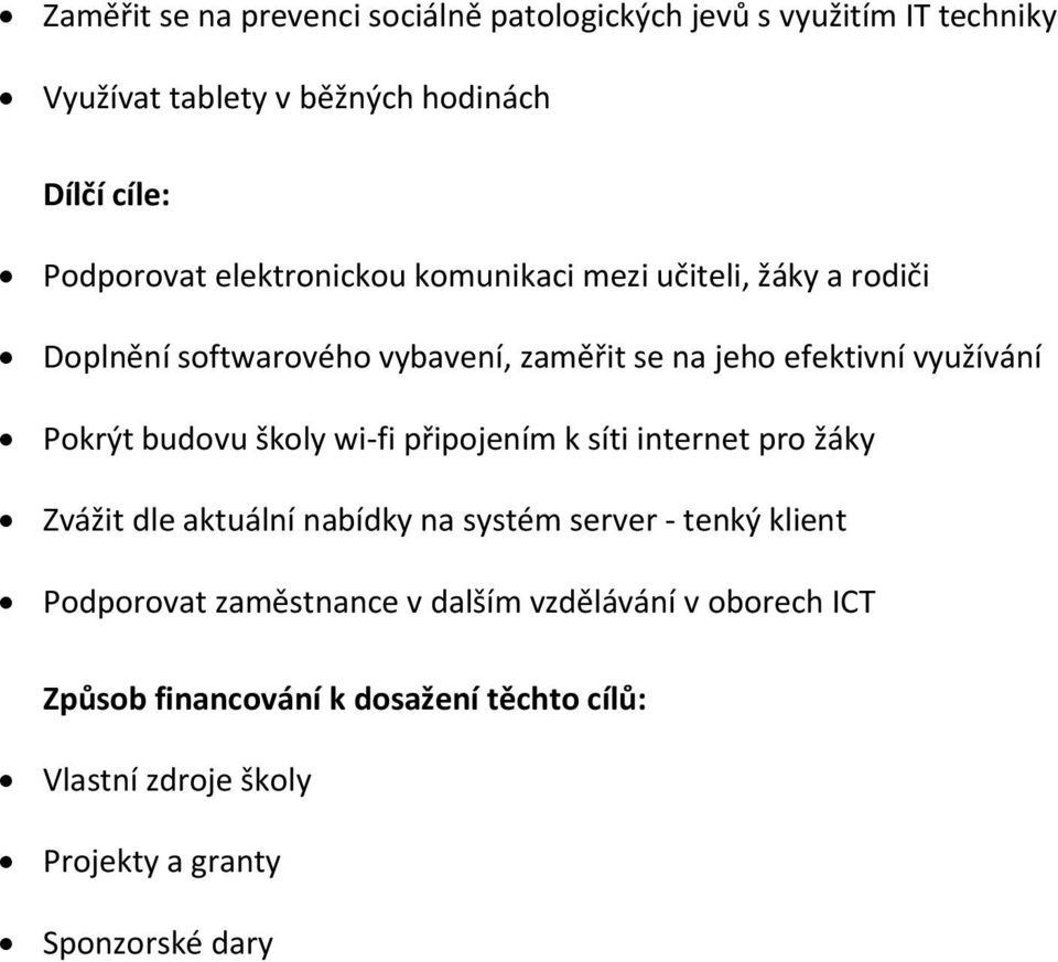 budovu školy wi-fi připojením k síti internet pro žáky Zvážit dle aktuální nabídky na systém server - tenký klient Podporovat