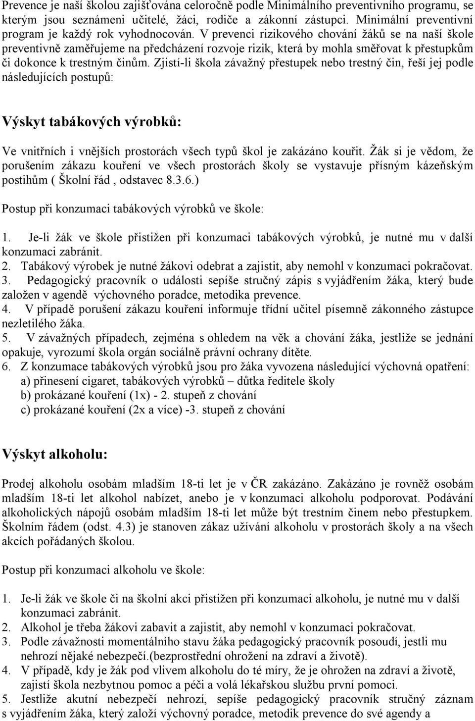 V prevenci rizikového chování žáků se na naší škole preventivně zaměřujeme na předcházení rozvoje rizik, která by mohla směřovat k přestupkům či dokonce k trestným činům.