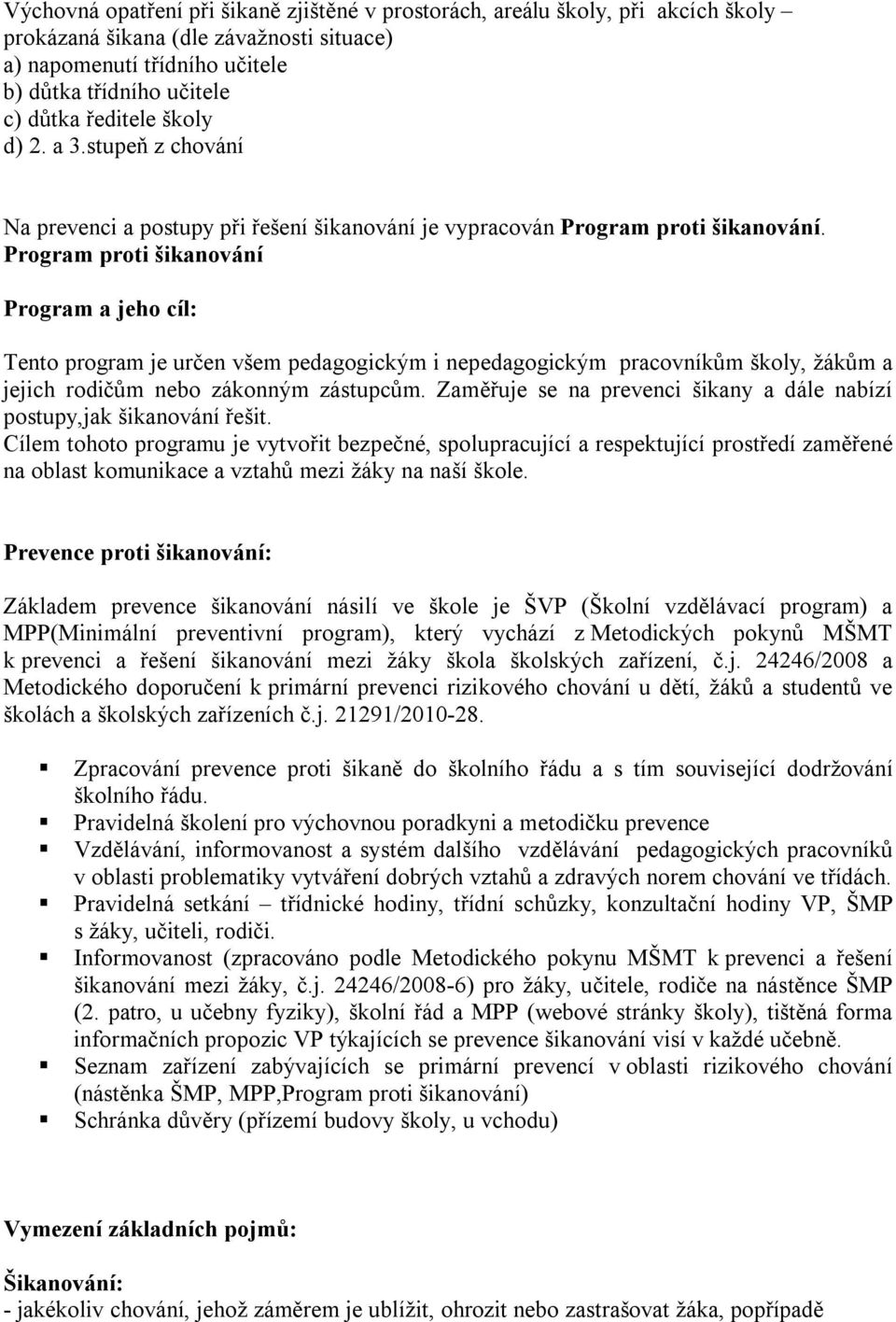 Program proti šikanování Program a jeho cíl: Tento program je určen všem pedagogickým i nepedagogickým pracovníkům školy, žákům a jejich rodičům nebo zákonným zástupcům.