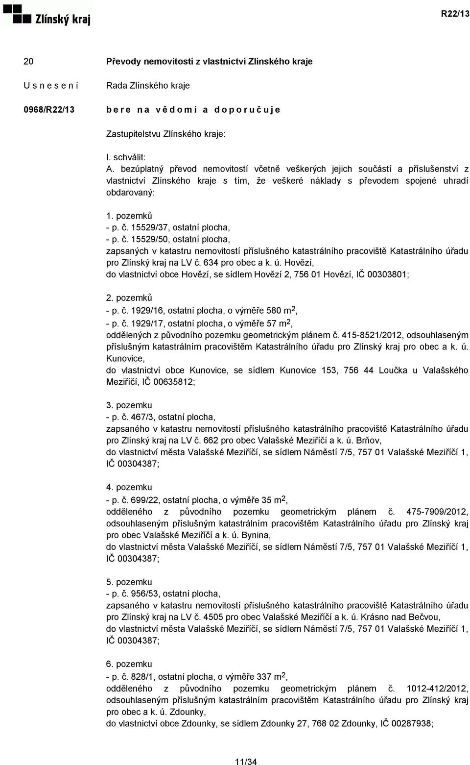 15529/37, ostatní plocha, - p. č. 15529/50, ostatní plocha, zapsaných v katastru nemovitostí příslušného katastrálního pracoviště Katastrálního úř