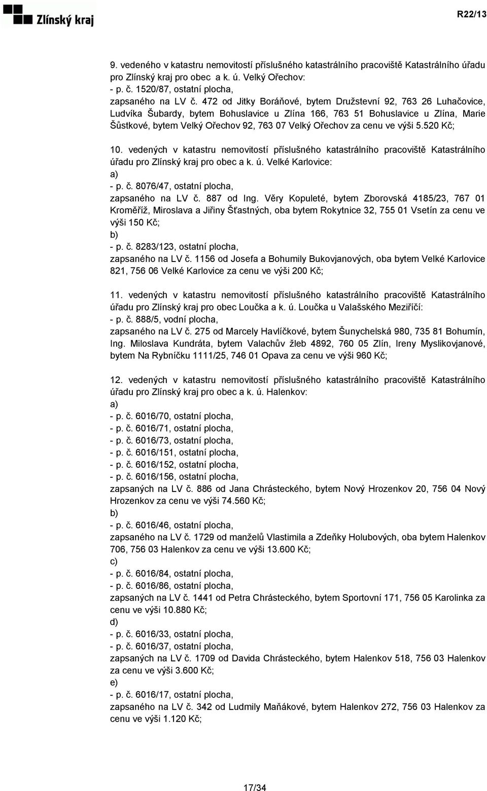 za cenu ve výši 5.520 Kč; 10. vedených v katastru nemovitostí příslušného katastrálního pracoviště Katastrálního úřadu pro Zlínský kraj pro obec a k. ú. Velké Karlovice: a) - p. č.