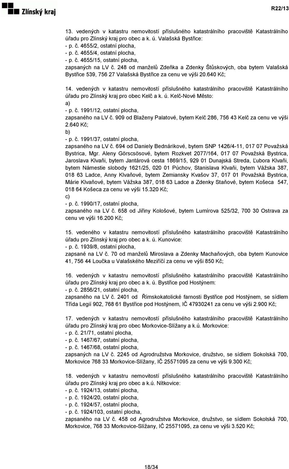 vedených v katastru nemovitostí příslušného katastrálního pracoviště Katastrálního úřadu pro Zlínský kraj pro obec Kelč a k. ú. Kelč-Nové Město: a) - p. č. 1991/12, ostatní plocha, zapsaného na LV č.