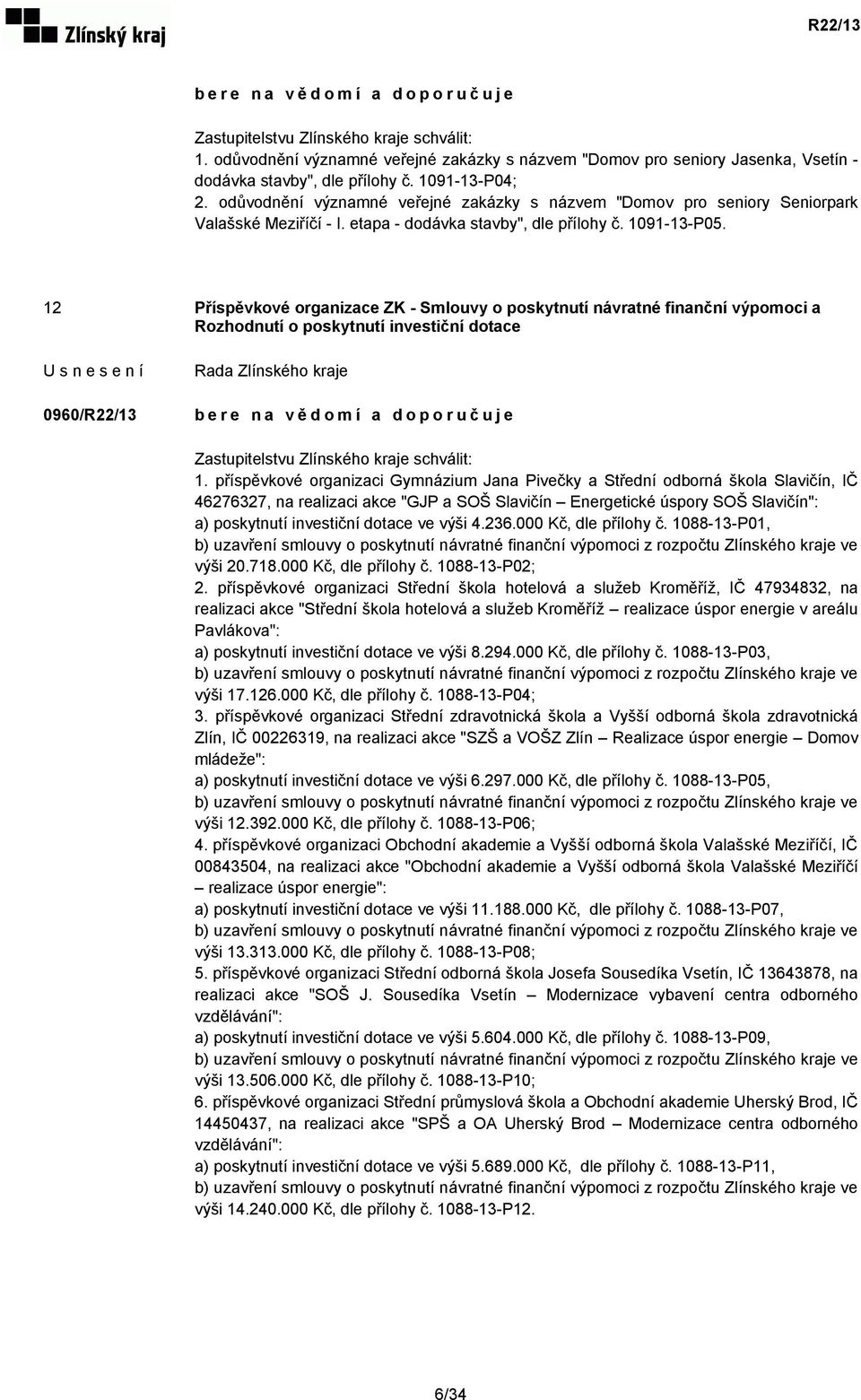 12 Příspěvkové organizace ZK - Smlouvy o poskytnutí návratné finanční výpomoci a Rozhodnutí o poskytnutí investiční dotace 0960/R22/13 Zastupitelstvu Zlínského kraje schválit: 1.