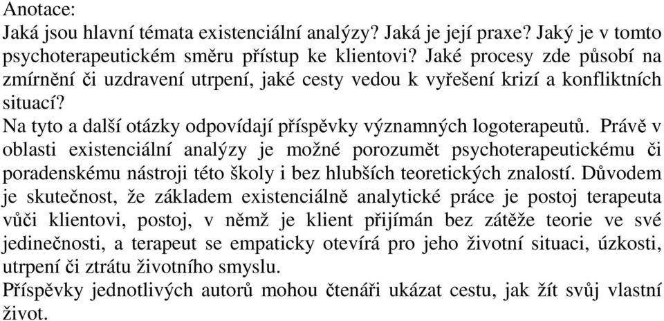 Právě v oblasti existenciální analýzy je možné porozumět psychoterapeutickému či poradenskému nástroji této školy i bez hlubších teoretických znalostí.