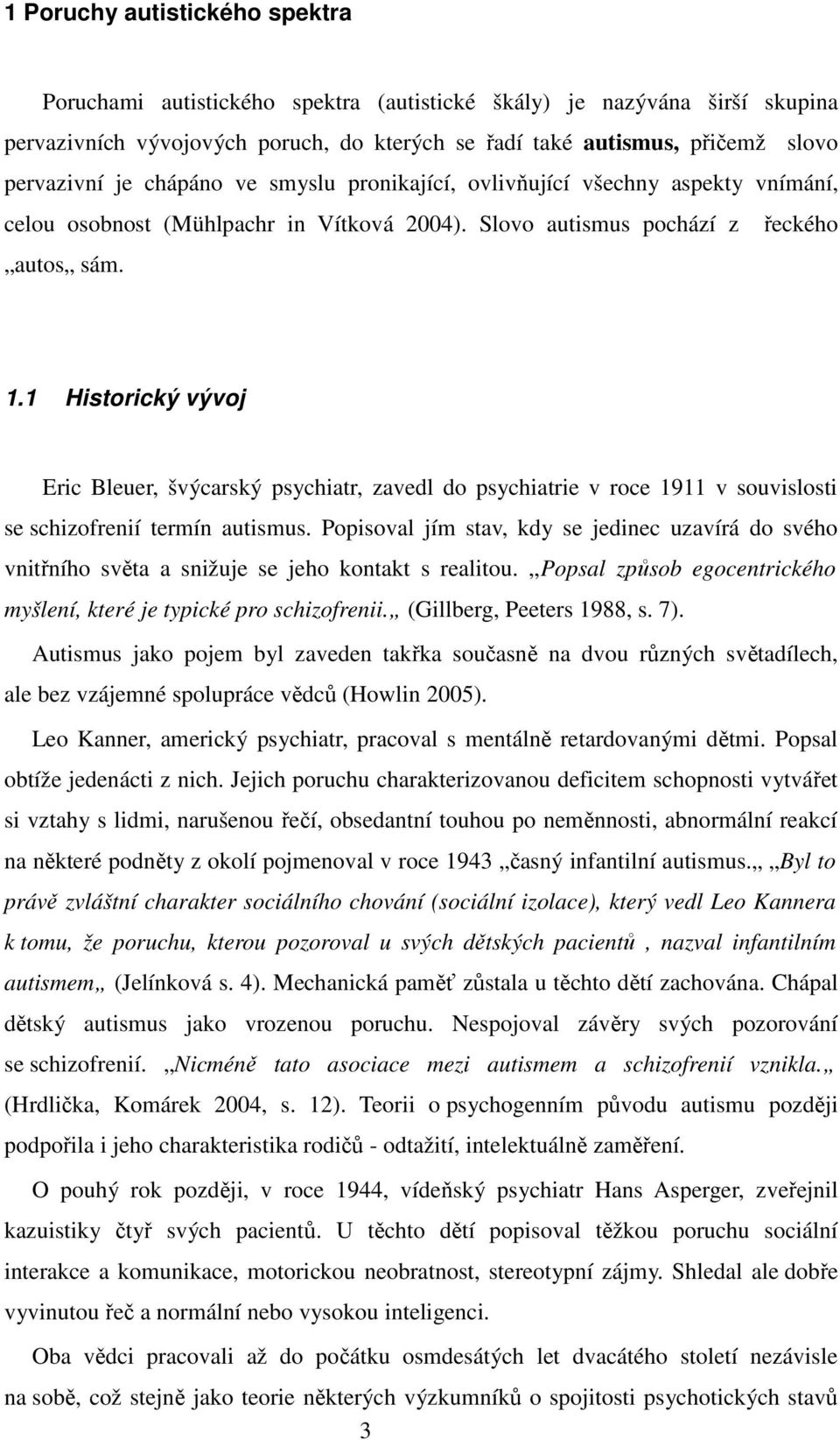 1 Historický vývoj Eric Bleuer, švýcarský psychiatr, zavedl do psychiatrie v roce 1911 v souvislosti se schizofrenií termín autismus.