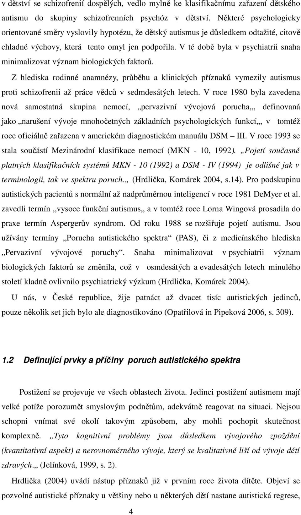 V té době byla v psychiatrii snaha minimalizovat význam biologických faktorů.