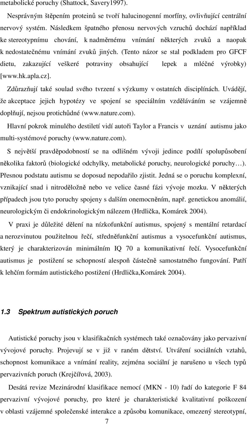 (Tento názor se stal podkladem pro GFCF dietu, zakazující veškeré potraviny obsahující lepek a mléčné výrobky) [www.hk.apla.cz].