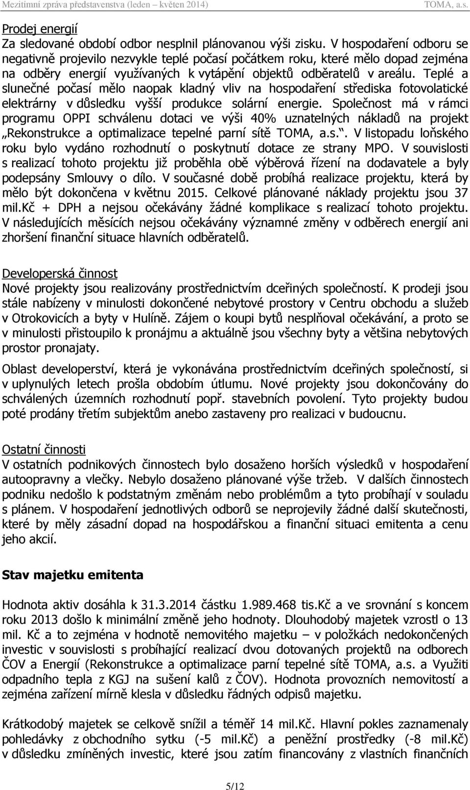 Teplé a slunečné počasí mělo naopak kladný vliv na hospodaření střediska fotovolatické elektrárny v důsledku vyšší produkce solární energie.