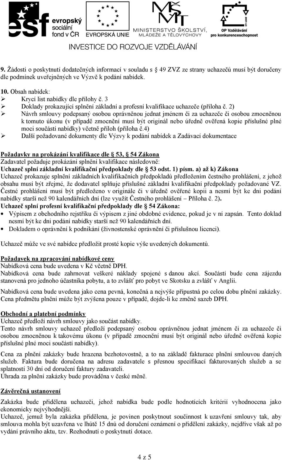 2) Návrh smlouvy podepsaný osobou oprávněnou jednat jménem či za uchazeče či osobou zmocněnou k tomuto úkonu (v případě zmocnění musí být originál nebo úředně ověřená kopie příslušné plné moci