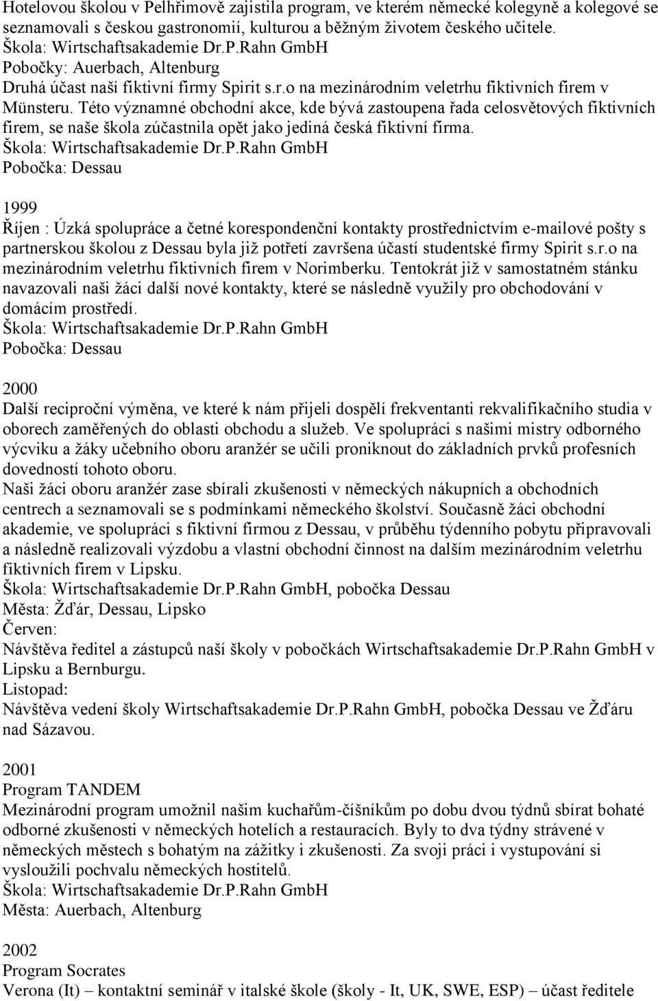 Této významné obchodní akce, kde bývá zastoupena řada celosvětových fiktivních firem, se naše škola zúčastnila opět jako jediná česká fiktivní firma.