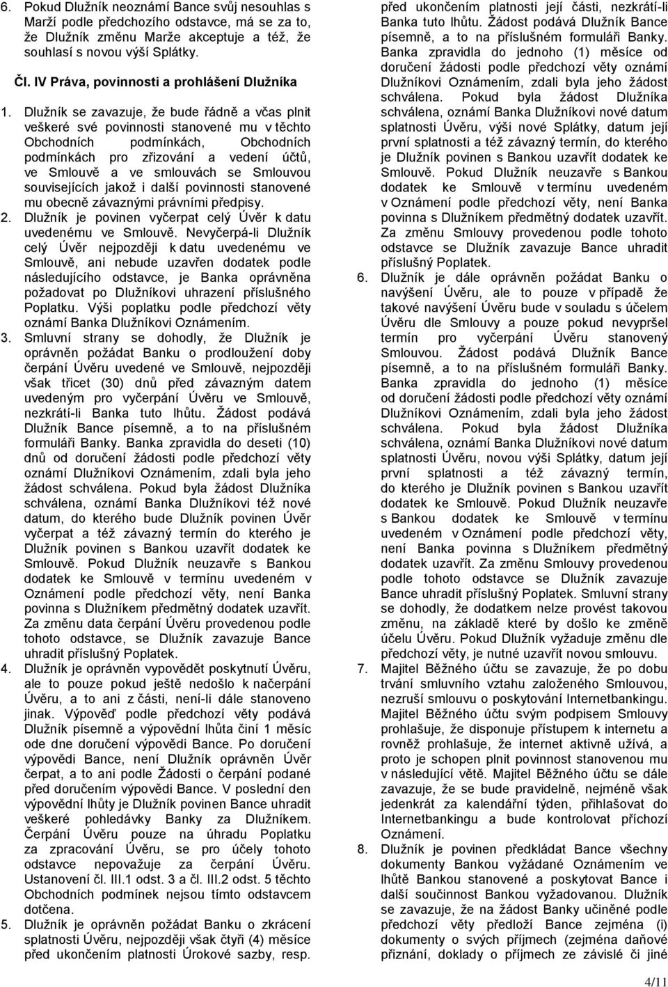 Dlužník se zavazuje, že bude řádně a včas plnit veškeré své povinnosti stanovené mu v těchto Obchodních podmínkách, Obchodních podmínkách pro zřizování a vedení účtů, ve Smlouvě a ve smlouvách se