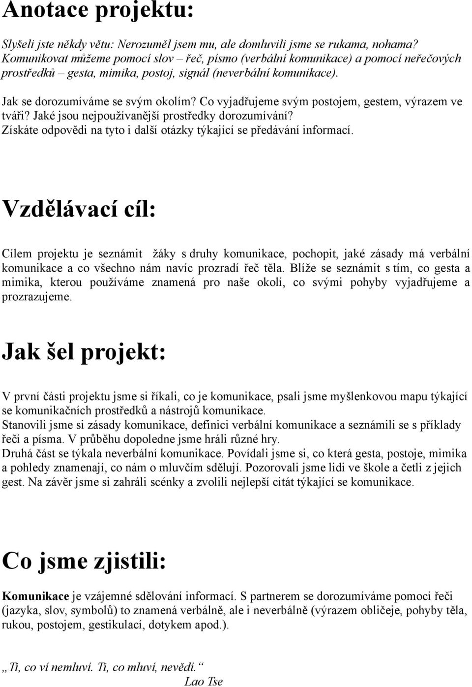 Co vyjadřujeme svým postojem, gestem, výrazem ve tváři? Jaké jsou nejpoužívanější prostředky dorozumívání? Získáte odpovědi na tyto i další otázky týkající se předávání informací.