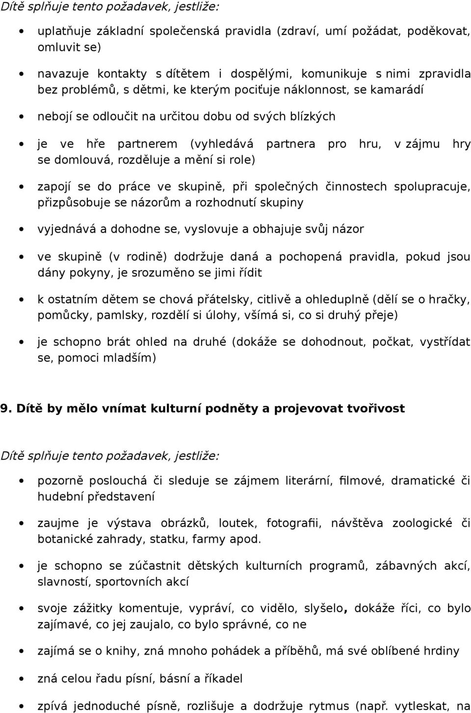 skupině, při společných činnostech spolupracuje, přizpůsobuje se názorům a rozhodnutí skupiny vyjednává a dohodne se, vyslovuje a obhajuje svůj názor ve skupině (v rodině) dodržuje daná a pochopená