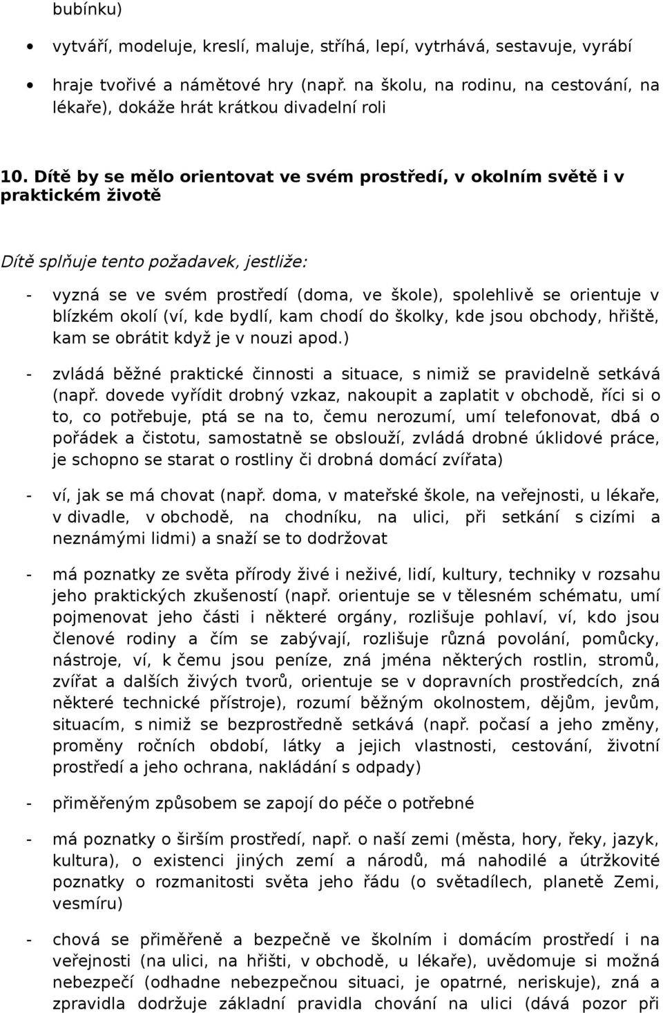 Dítě by se mělo orientovat ve svém prostředí, v okolním světě i v praktickém životě - vyzná se ve svém prostředí (doma, ve škole), spolehlivě se orientuje v blízkém okolí (ví, kde bydlí, kam chodí do