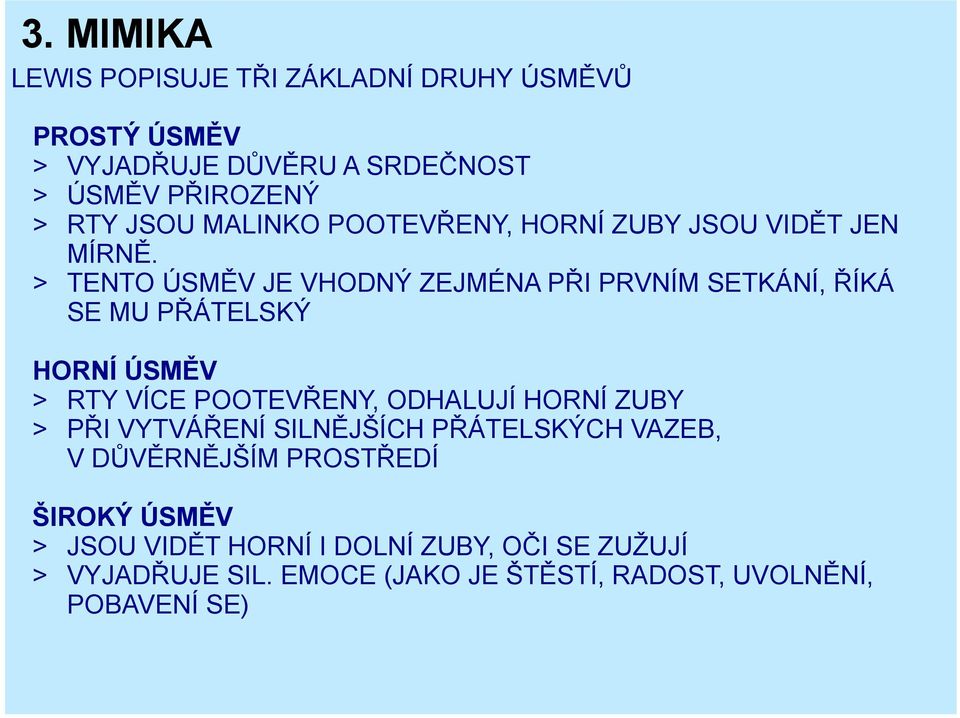 > TENTO ÚSMĚV JE VHODNÝ ZEJMÉNA PŘI PRVNÍM SETKÁNÍ, ŘÍKÁ SE MU PŘÁTELSKÝ HORNÍ ÚSMĚV > RTY VÍCE POOTEVŘENY, ODHALUJÍ HORNÍ