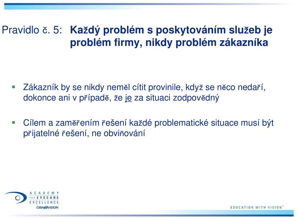 zákazníka Zákazník by se nikdy neměl cítit provinile, když se něco nedaří,